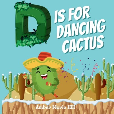 D Is For Dancing Cactus - by  Amber M Hill (Paperback)