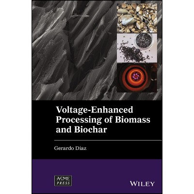 Voltage-Enhanced Processing of Biomass and Biochar - (Wiley-Asme Press) by  Gerardo Diaz (Hardcover)