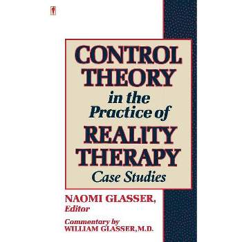 Control Theory in the Practice of Reality Therapy - by  Naomi Glasser (Paperback)