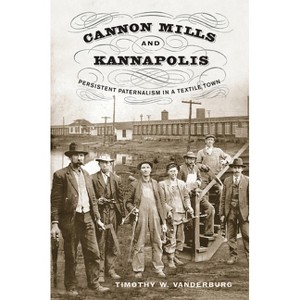 Cannon Mills and Kannapolis - by  Timothy W Vanderburg (Paperback) - 1 of 1