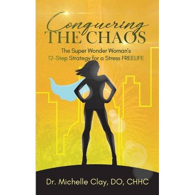 Conquering the Chaos - by  Michelle Clay (Paperback)