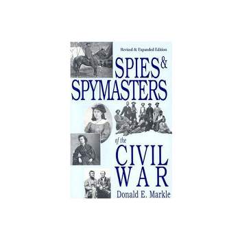 Spies and Spymasters of the Civil War - by  Donald Markle (Paperback)