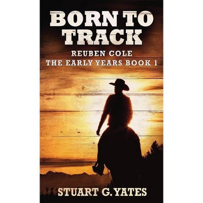 Born To Track - (Reuben Cole - The Early Years) by  Stuart G Yates (Hardcover)