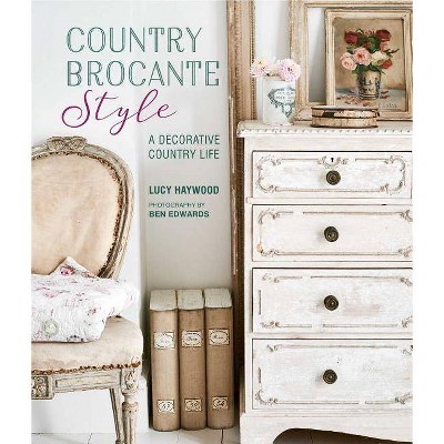 Country Brocante Style - by  Lucy Haywood (Hardcover)