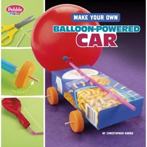 Make Your Own Balloon-Powered Car - (Pebble Maker Science) by  Christopher Harbo (Paperback) - 1 of 1