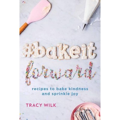 #Bakeitforward - by  Tracy Wilk (Hardcover)