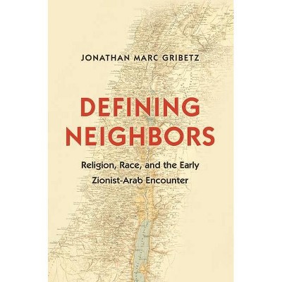 Defining Neighbors - (Jews, Christians, and Muslims from the Ancient to the Modern) by  Jonathan Marc Gribetz (Paperback)