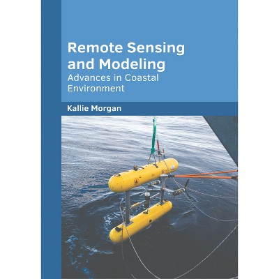 Remote Sensing and Modeling: Advances in Coastal Environment - by  Kallie Morgan (Hardcover)