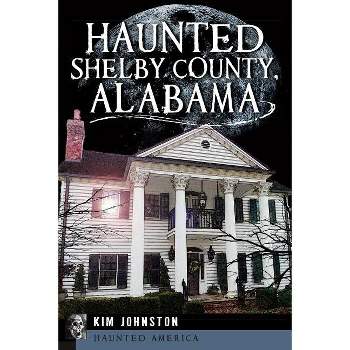 Haunted Shelby County, Alabama - (Haunted America) by  Kim Johnston (Paperback)