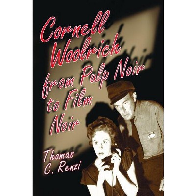 Cornell Woolrich from Pulp Noir to Film Noir - by  Thomas C Renzi (Paperback)