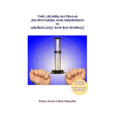 The Lecher Antenna Adventures and Research in Geobiology and Bio-Energy - by  Anne-Marie Delmotte (Paperback)