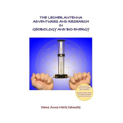 The Lecher Antenna Adventures and Research in Geobiology and Bio-Energy - by  Anne-Marie Delmotte (Paperback)