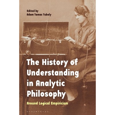 The History of Understanding in Analytic Philosophy - by  Adam Tamas Tuboly (Paperback)