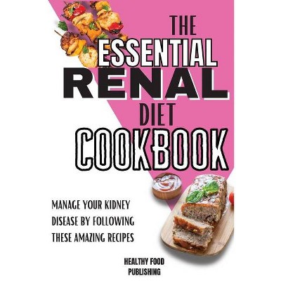 The Essential Renal Diet Cookbook - by  Healthy Food Publishing (Paperback)