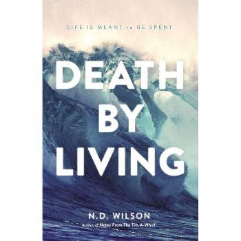 Death by Living - by  N D Wilson (Paperback)