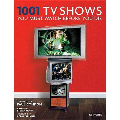1001 TV Shows You Must Watch Before You Die - by  Paul Condon (Hardcover)