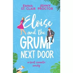 Eloise and the Grump Next Door - (Oakley Island Romcoms) by  Emma St Clair & Jenny Proctor (Paperback)