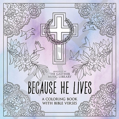 Because He Lives: A Coloring Book with Bible Verses - (Adult Coloring) by  Gaither Music Group & Dover Publications (Paperback)