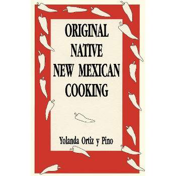 Original Native New Mexican Cooking - by  Yolanda Ortiz Y Pino (Paperback)