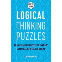 How to Think: Logical Puzzles - by  Charles Phillips (Paperback)