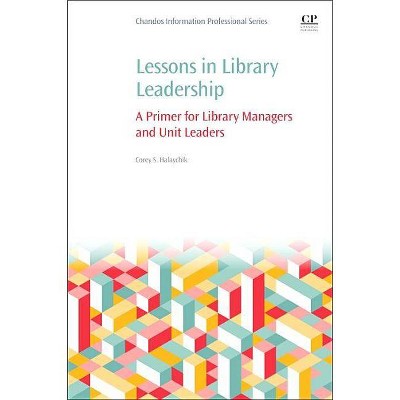 Lessons in Library Leadership - by  Corey Halaychik (Paperback)