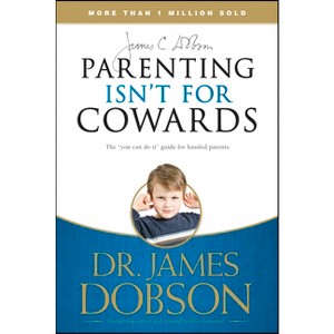 Parenting Isn't for Cowards - by  James C Dobson (Paperback) - 1 of 1
