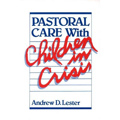 Pastoral Care with Children in Crisis - by  Andrew D Lester (Paperback)