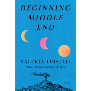 Beginning Middle End - by  Valeria Luiselli (Hardcover) - 1 of 1