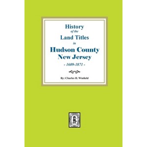 History of the Land Titles in Hudson County, New Jersey, 1609-1871 - by  Charles H Winfield (Paperback) - 1 of 1