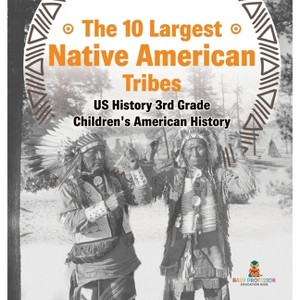 The 10 Largest Native American Tribes - US History 3rd Grade Children's American History - by  Baby Professor (Hardcover) - 1 of 1