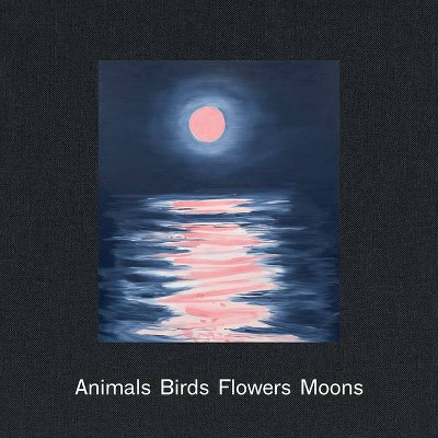 Ann Craven: Animals, Birds, Flowers, Moons - (Hardcover)