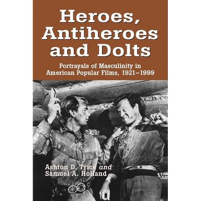 Heroes, Antiheroes and Dolts - by  Ashton D Trice & Samuel A Holland (Paperback)