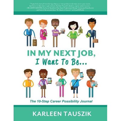 In My Next Job, I Want To Be... - by  Karleen Tauszik (Paperback)