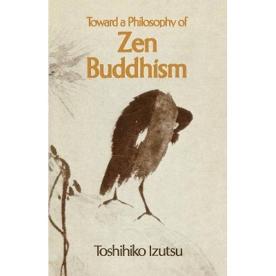  Toward a Philosophy of Zen Buddhism - by  Toshihiko Izutsu (Paperback) 