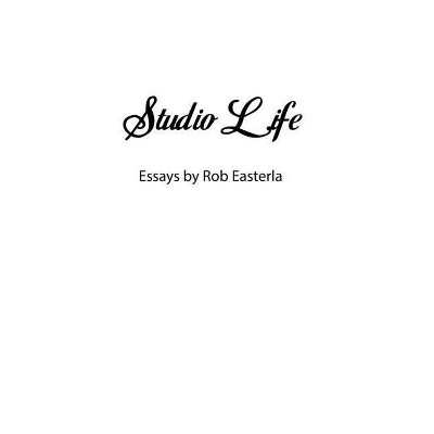 Studio Life - by  Rob Easterla (Hardcover)