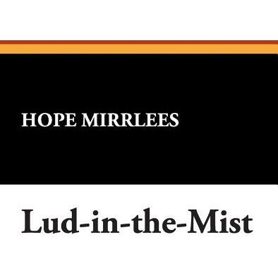 Lud-In-The-Mist - by Hope Mirrlees