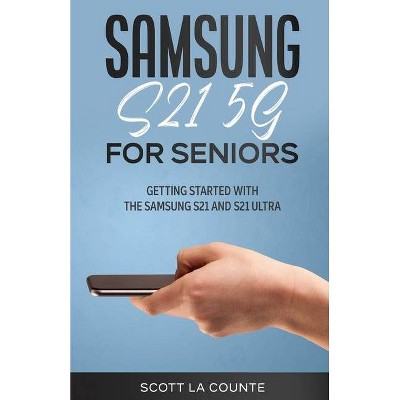 Samsung Galaxy S21 5G For Seniors - by  Scott La Counte (Paperback)