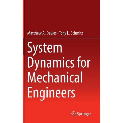 System Dynamics for Mechanical Engineers - by  Matthew Davies & Tony L Schmitz (Hardcover)