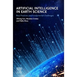 Artificial Intelligence in Earth Science - by  Ziheng Sun & Nicoleta Cristea & Pablo Rivas (Paperback) - 1 of 1