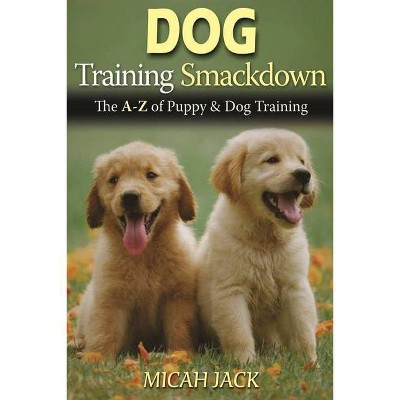 Dog Training Smackdown - by  Micah Jack (Paperback)