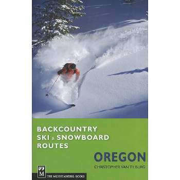 Backcountry Ski & Snowboard Routes Oregon - by  Christopher Van Tilburg (Paperback)