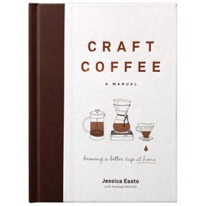 Craft Coffee: A Manual - by  Jessica Easto (Hardcover) - 1 of 1