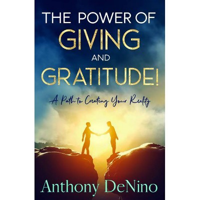 The Power of Giving and Gratitude! - by  Anthony Denino (Paperback)