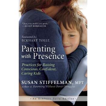 Parenting with Presence - (Eckhart Tolle Edition) by  Susan Stiffelman (Paperback)