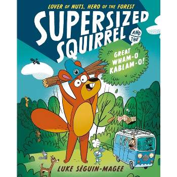 Supersized Squirrel and the Great Wham-O Kablam-O! - by  Luke Seguin-Magee (Paperback)