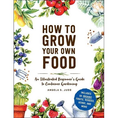 How to Grow Your Own Food - by  Angela S Judd (Hardcover)