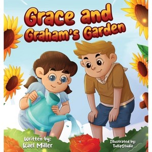 Grace and Graham's Garden - by  Kael J Miller (Hardcover) - 1 of 1