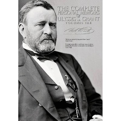 The Complete Personal Memoirs of Ulysses S. Grant - Volumes I and II - by  Ulysses S Grant (Paperback)