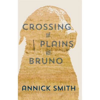 Crossing the Plains with Bruno - by  Annick Smith (Paperback)