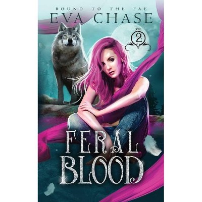 Feral Blood - (Bound to the Fae) by  Eva Chase (Paperback)